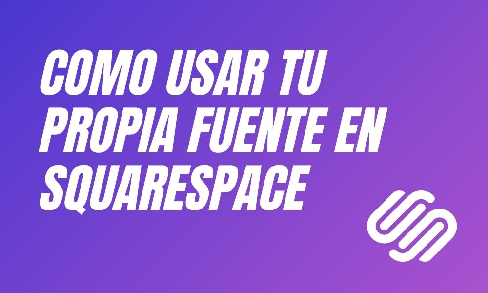 SQUARESPACE TIPS 002 — Como usar tu propia fuente en Squarespace