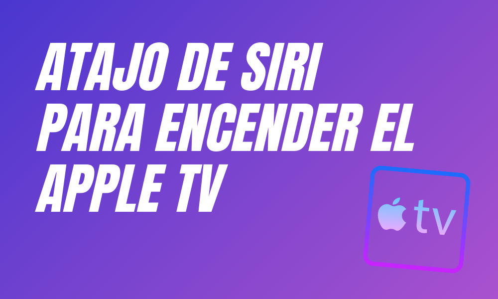 Atajo de Siri para encender el Apple TV