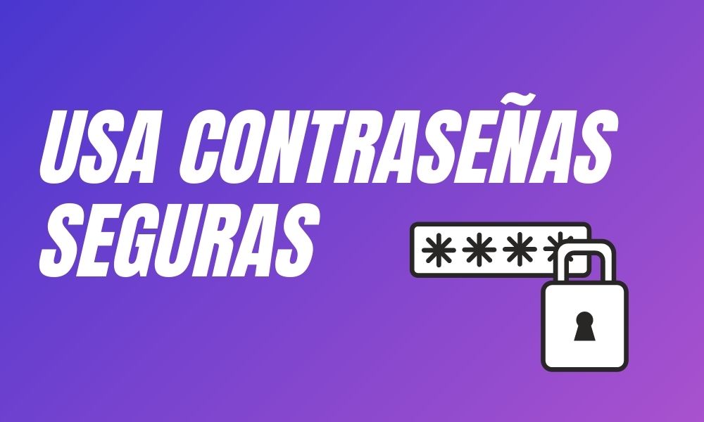 Usa contraseñas seguras