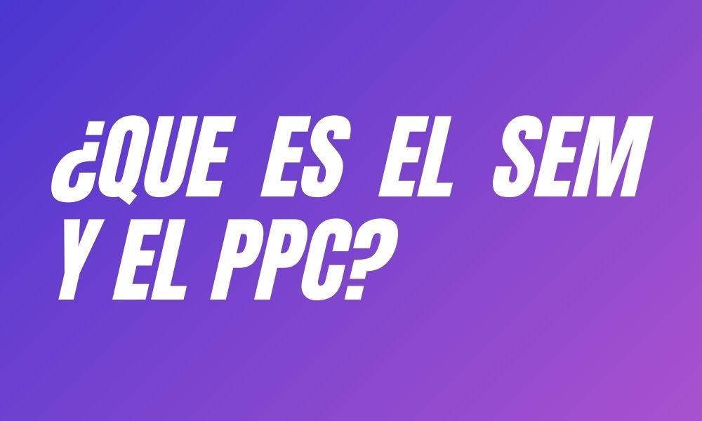 ¿Que es el SEM y el PPC?