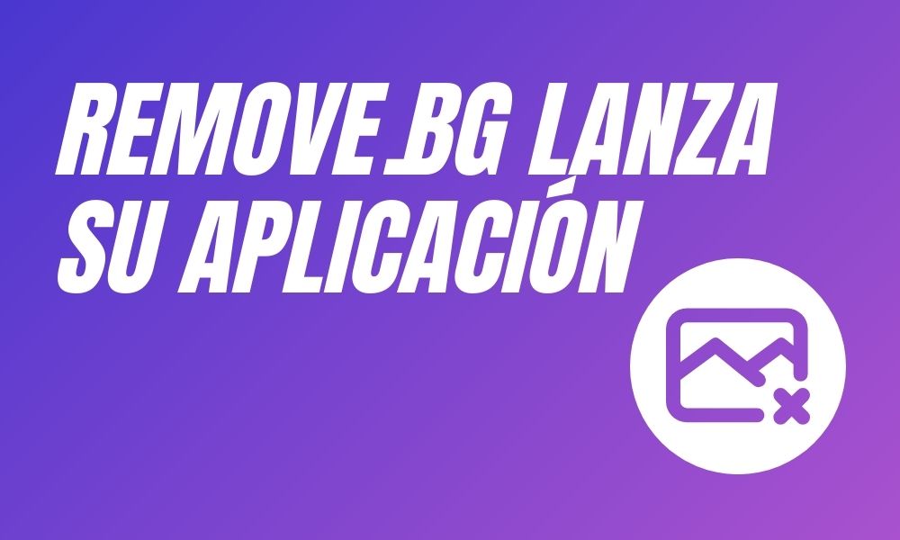 Remove.bg lanza su aplicación