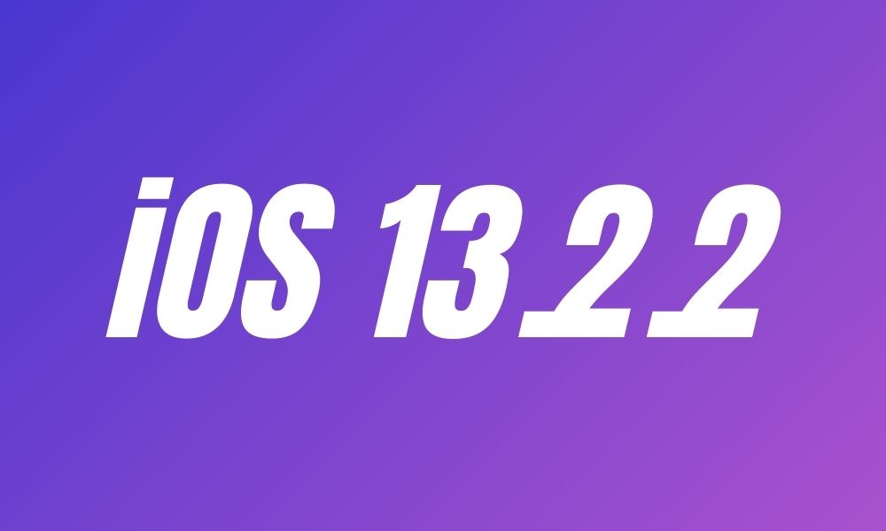 iOS 13.2.2 & iPadOS 13.2.2