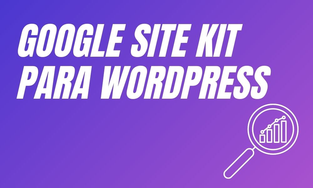 SITE KIT BY GOOGLE - El plugin oficial de Google para WordPress