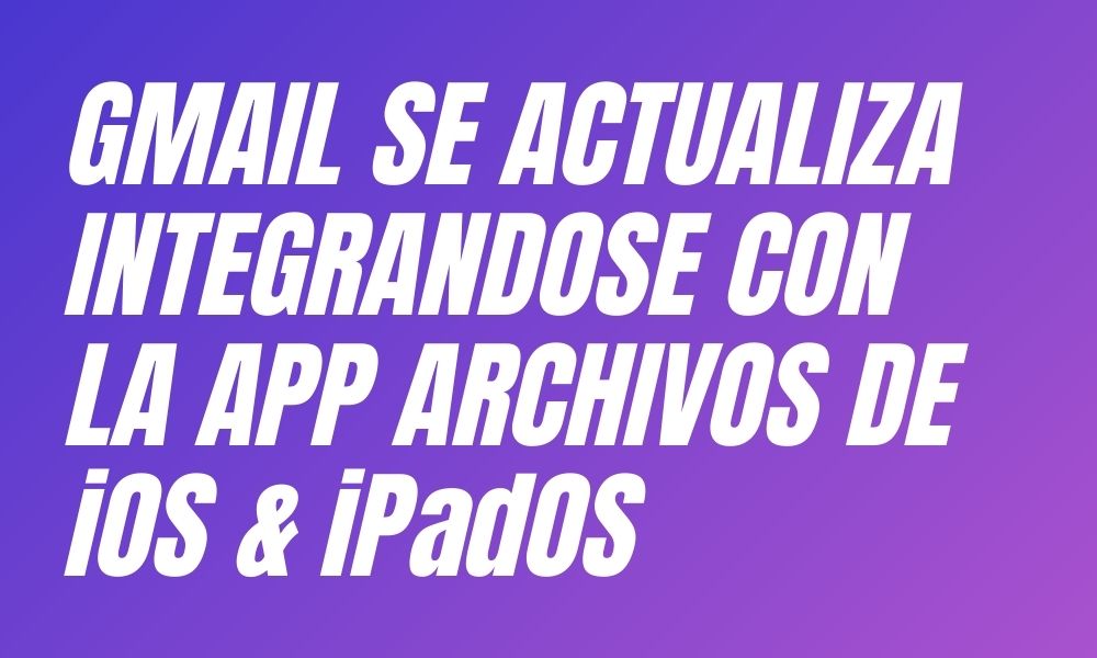Gmail se actualiza para iPhone y iPad integrándose con la App Archivos