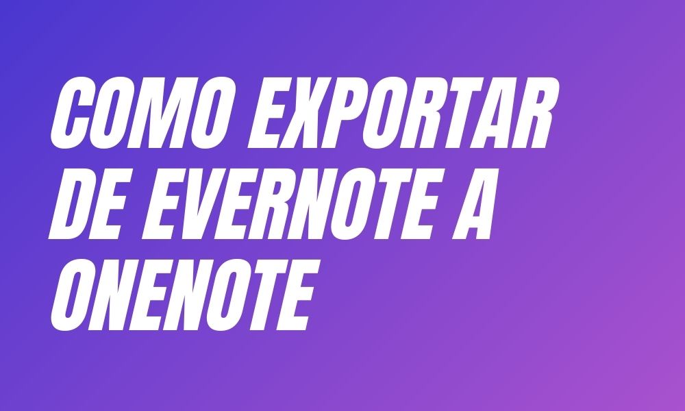 Como exportar las notas de Evernote a Onenote