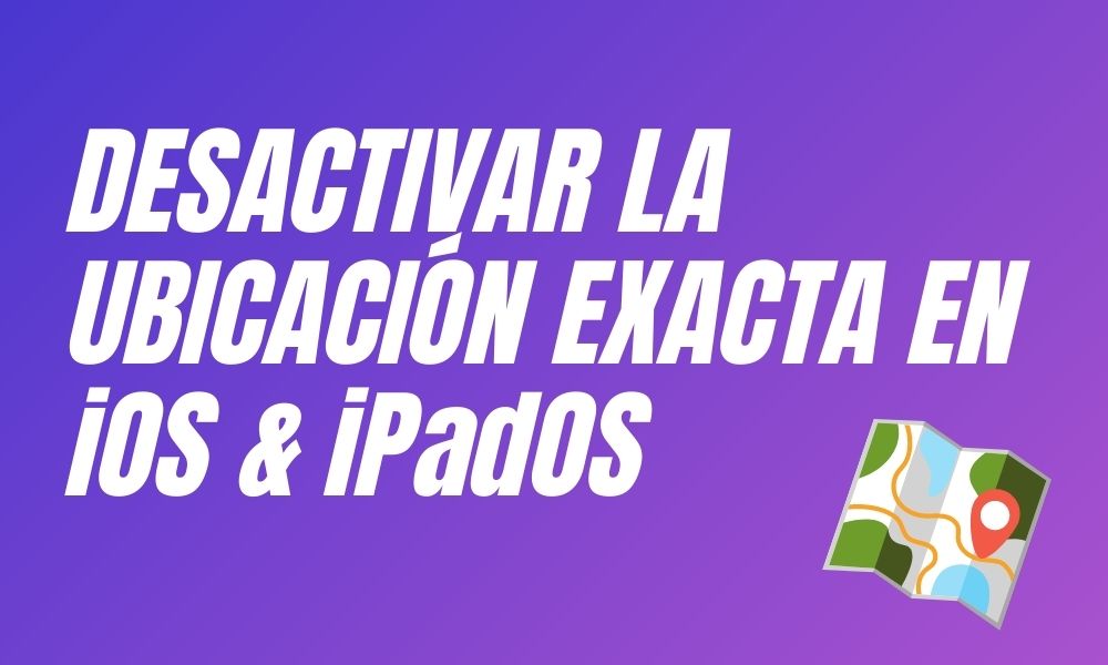 Desactivar la Ubicación Exacta en iOS & iPadOS
