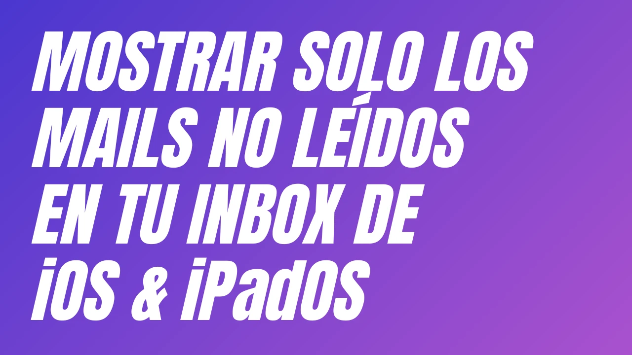Como mostrar solo los mails no leídos de tu bandeja de entrada en iOS & iPadOS