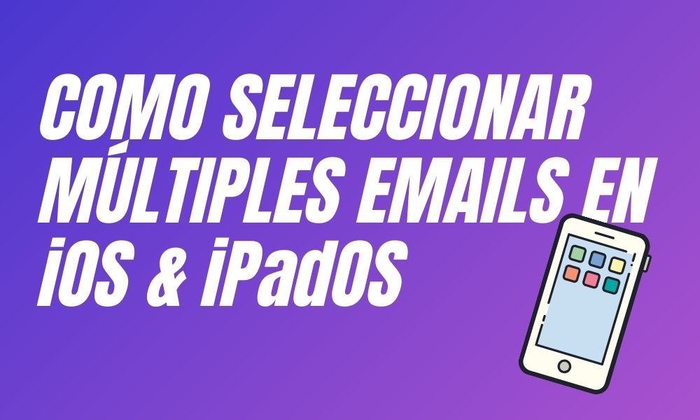Como seleccionar múltiples emails de forma rapida en iOS & iPadOS