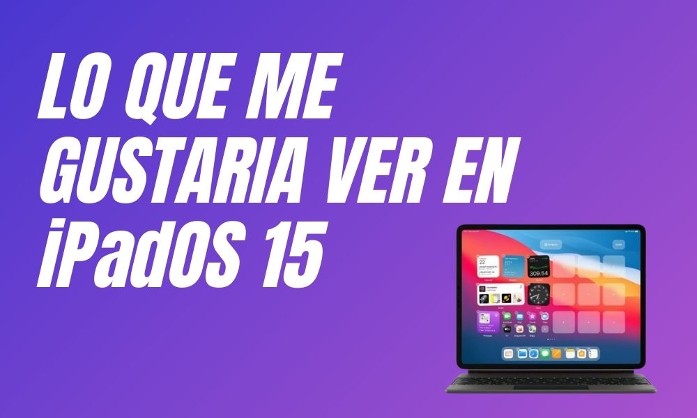 Lo que me gustaría ver en iPadOS 15