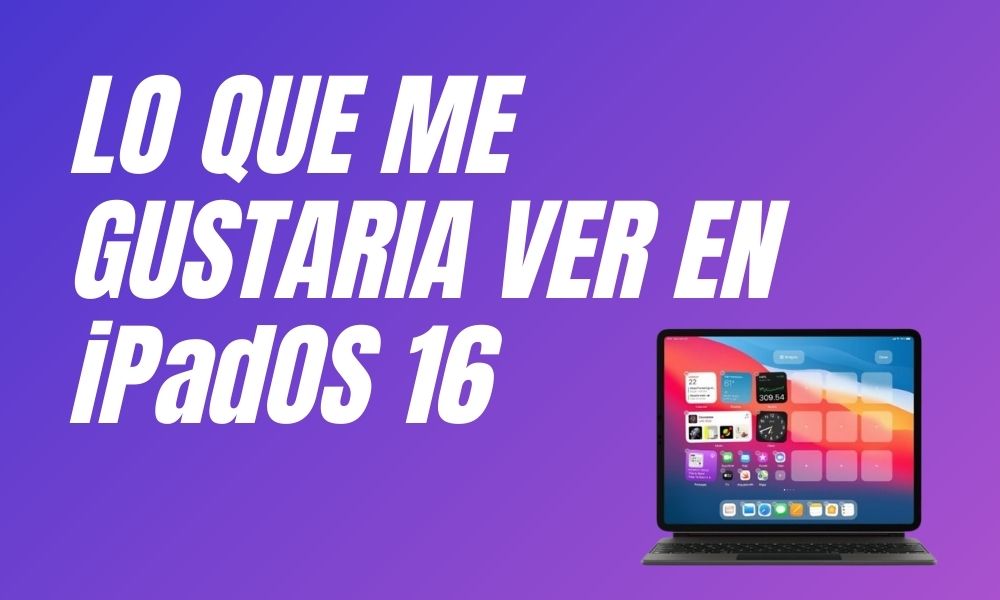 Lo que espero de iPadOS 16