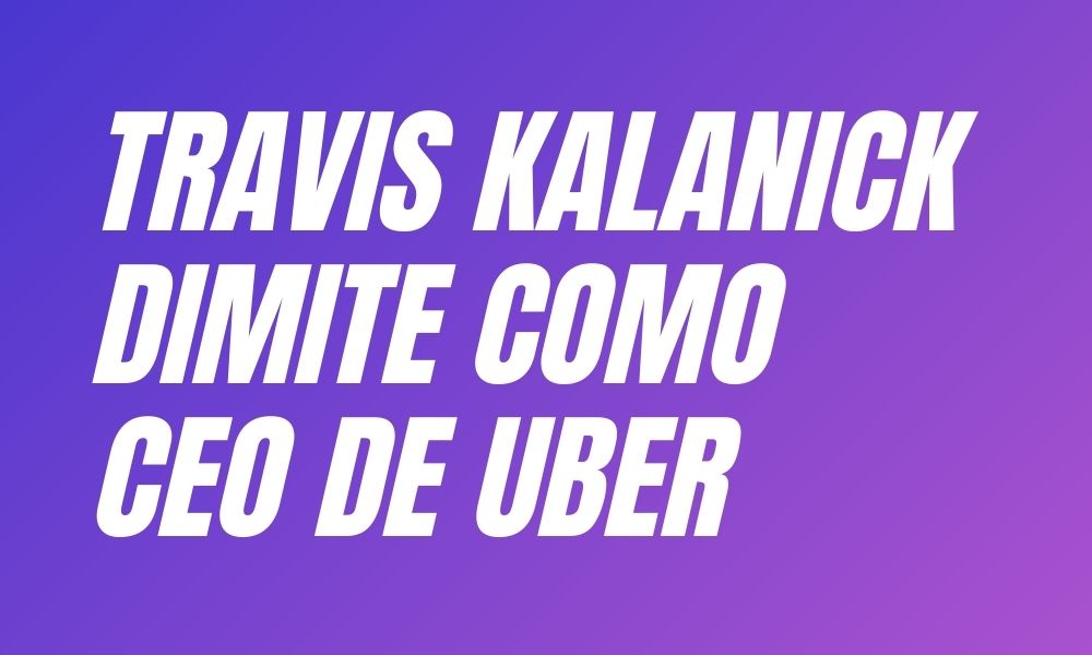 Travis Kalanick dimite como CEO de Uber