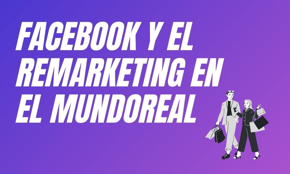 Facebook y el remarketing en el MundoReal
